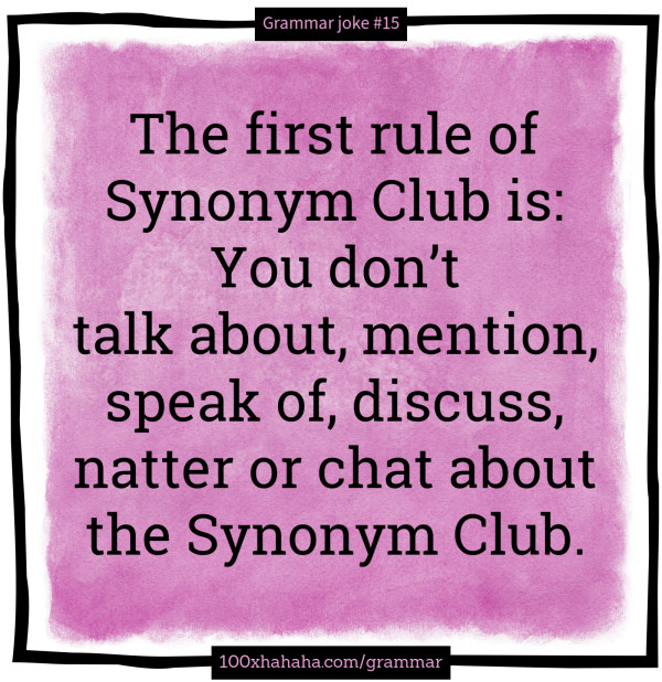 The first rule of Synonym Club is: You don't talk about, mention, speak of, discuss, natter or chat about the Synonym Club.