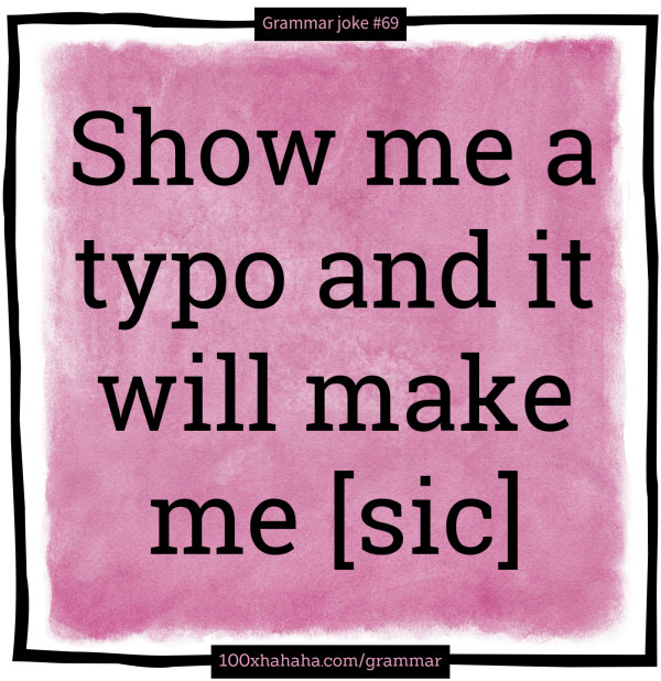 Show me a typo and it will make me [sic]