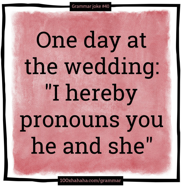 One day at the wedding: "I hereby pronouns you he and she"