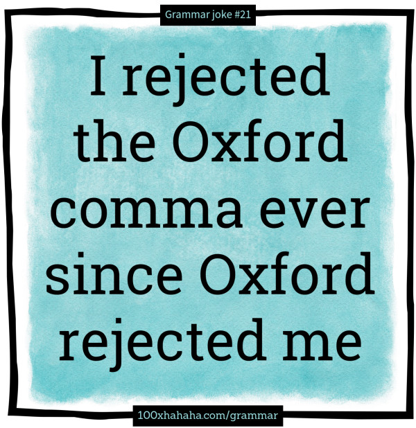 I rejected the Oxford comma ever since Oxford rejected me