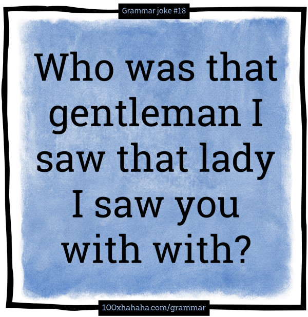 Who was that gentleman I saw that lady I saw you with with?