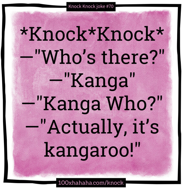 *Knock*Knock* / —"Who's there?" / —"Kanga" / —"Kanga Who?" / —"Actually, it's kangaroo!"