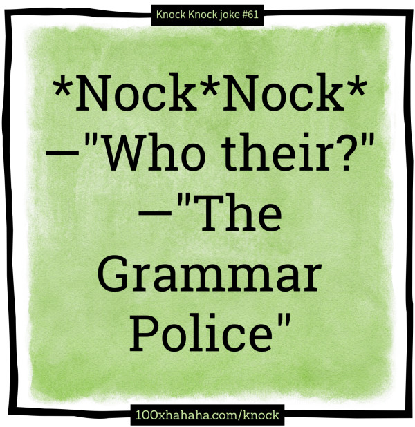 *Nock*Nock* / —"Who their?" / —"The Grammar Police"
