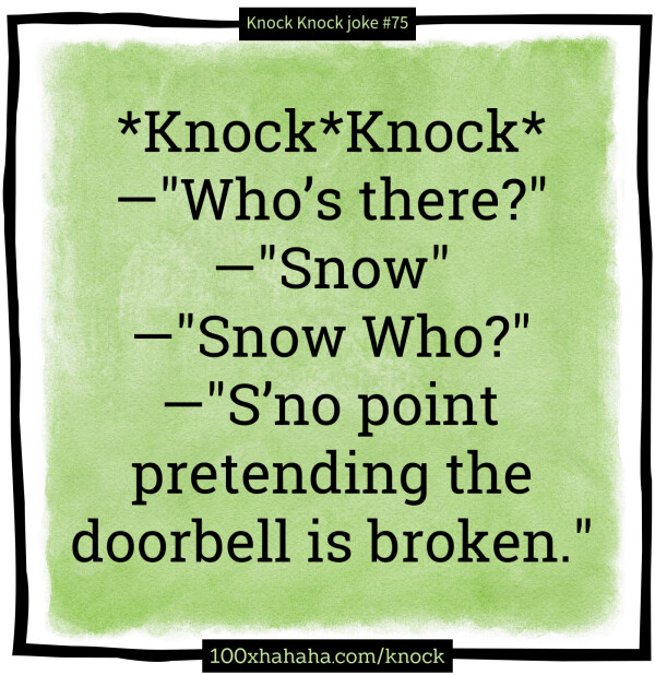 *Knock*Knock* / —"Who's there?" / —"Snow" / —"Snow Who?" / —"S'no point pretending the doorbell is broken."