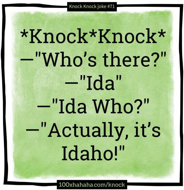 *Knock*Knock* / —"Who's there?" / —"Ida" / —"Ida Who?" / —"Actually, it's Idaho!"