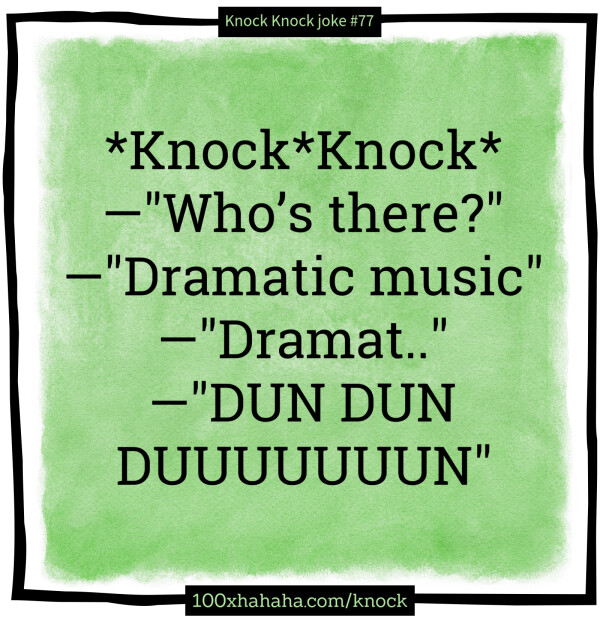 *Knock*Knock* / —"Who's there?" / —"Dramatic music" / —"Dramat.." / —"DUN DUN DUUUUUUUN"