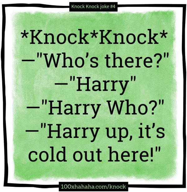 *Knock*Knock* / —"Who's there?" / —"Harry" / —"Harry Who?" / —"Harry up, it's cold out here!"