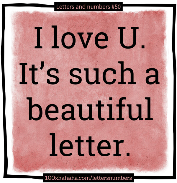 I love U. It's such a beautiful letter.