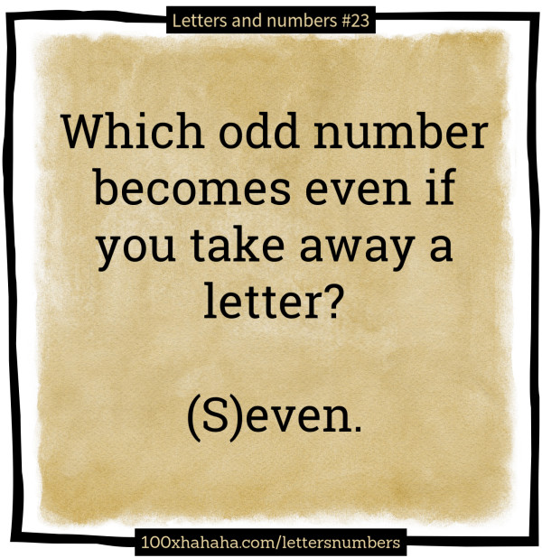 Which odd number becomes even if you take away a letter? / / (S)even.