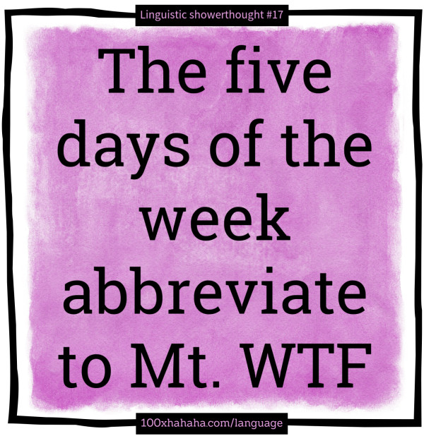 The five days of the week abbreviate to Mt. WTF