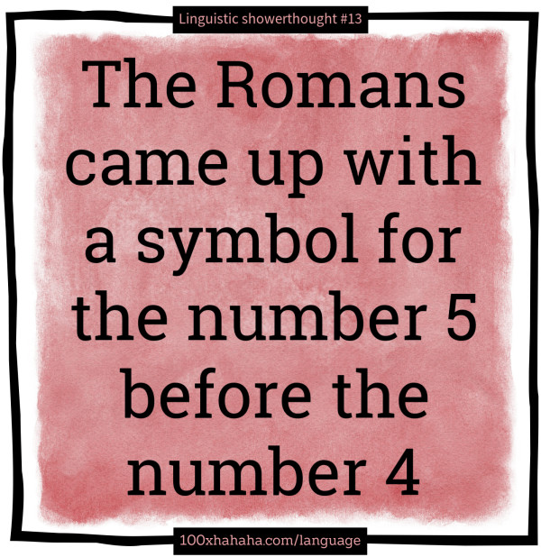 The Romans came up with a symbol for the number 5 before the number 4