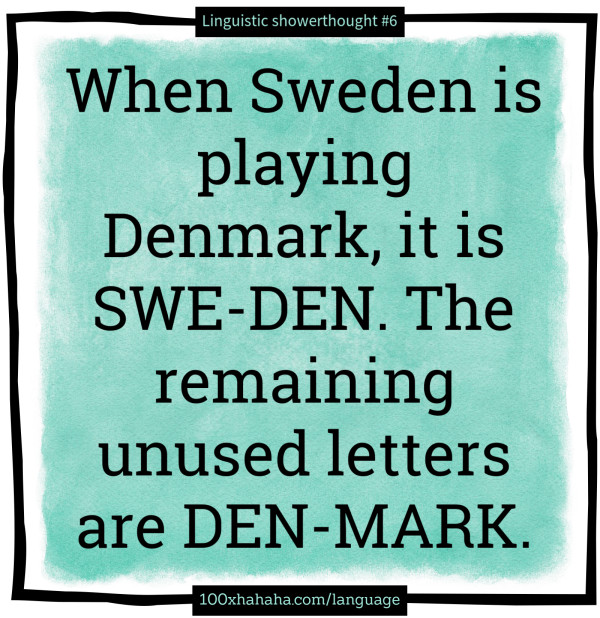 When Sweden is playing Denmark, it is SWE-DEN. The remaining unused letters are DEN-MARK.