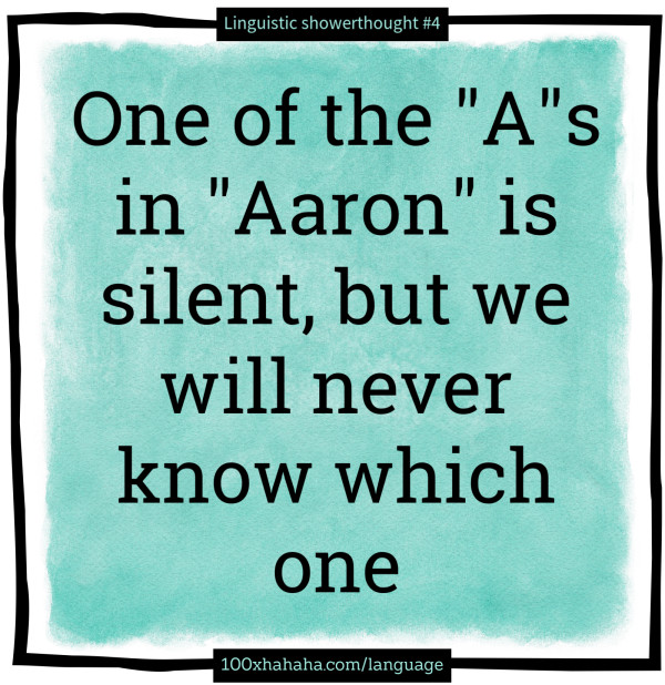 One of the "A"s in "Aaron" is silent, but we will never know which one