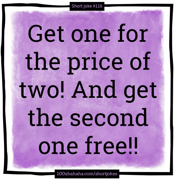 Get one for the price of two! And get the second one free!!