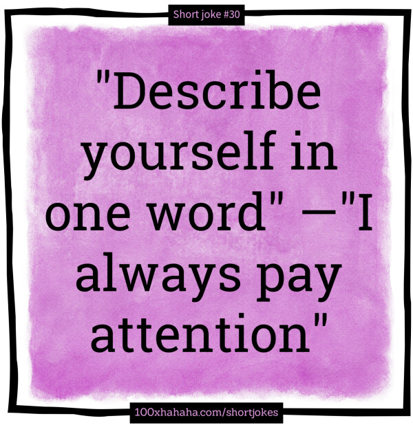 Short English jokes: Describe yourself in one word. I always pay attention