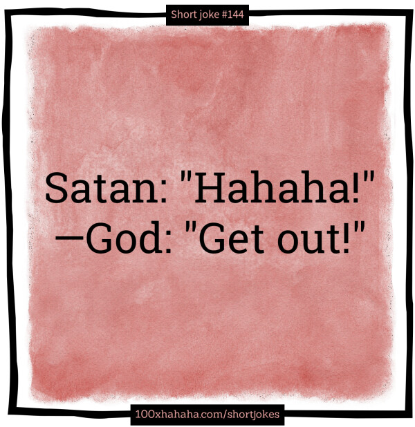 Satan: "Hahaha!" —God: "Get out!"