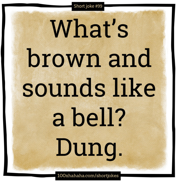 What's brown and sounds like a bell? Dung.