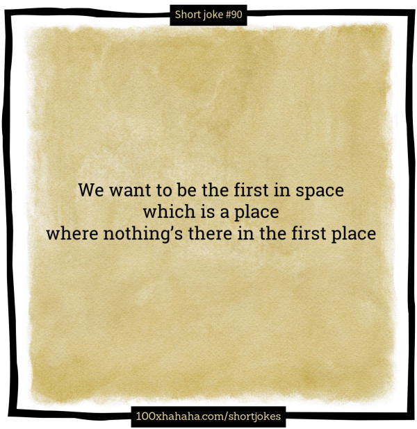 We want to be the first in space / which is a place / where nothing's there in the first place