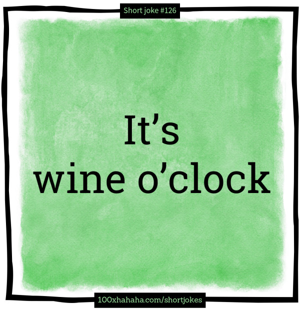 It's wine o'clock