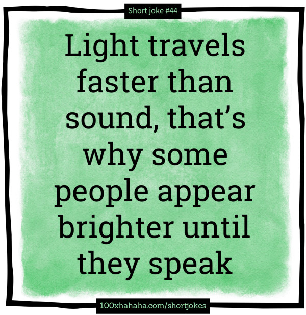 Light travels faster than sound, that's why some people appear brighter until they speak