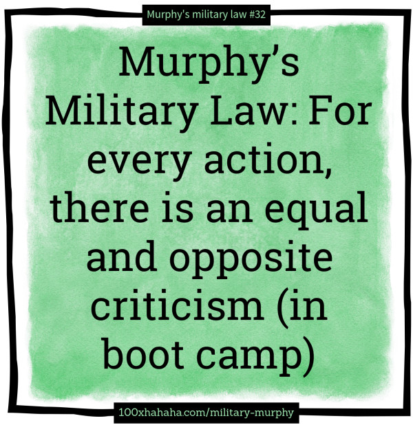 Murphy's Military Law: For every action, there is an equal and opposite criticism (in boot camp)
