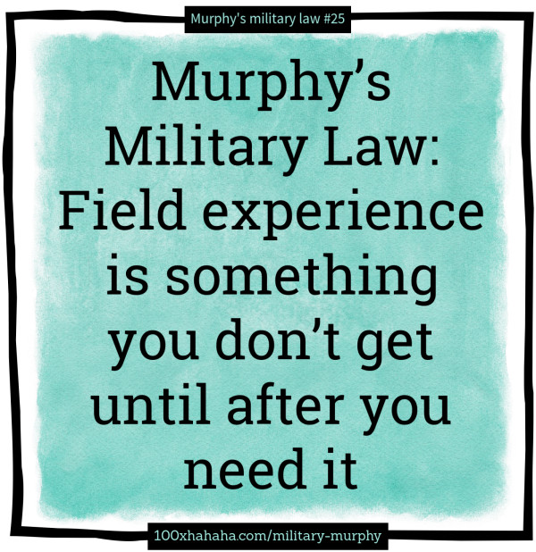 Murphy's Military Law: Field experience is something you don't get until after you need it