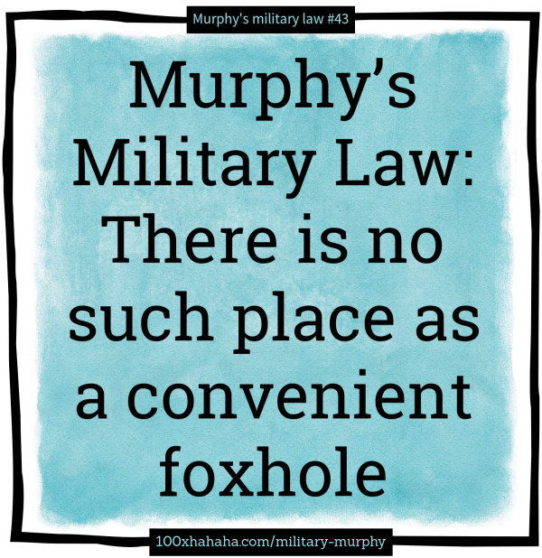 Murphy's Military Law: There is no such place as a convenient foxhole