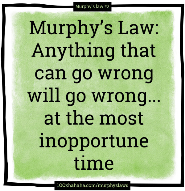 Murphy's Law: Anything that can go wrong will go wrong... at the most inopportune time