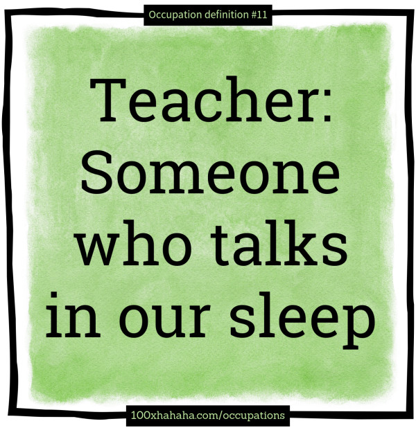 Teacher: Someone who talks in our sleep