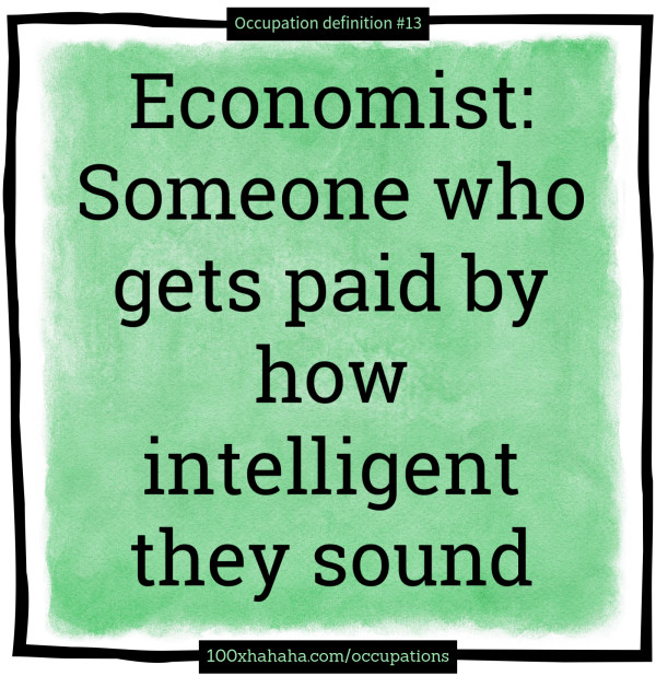 Economist: Someone who gets paid by how intelligent they sound