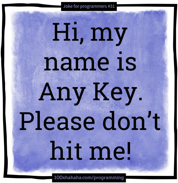 Hi, my name is Any Key. Please don't hit me!