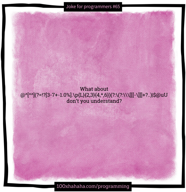 What about / @^[^^](?=!?[3-7+-1.0%].\p{2,3}{4,*,6})(?:\(?:\\\[[[-\]]]+?..)|$@uU / don't you understand?