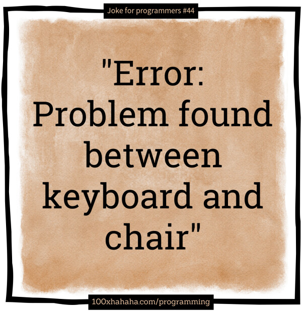 "Error: Problem found between keyboard and chair"