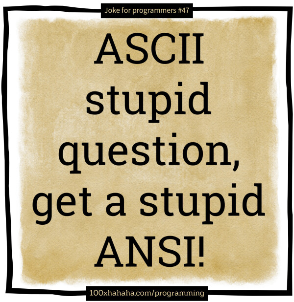 ASCII stupid question, get a stupid ANSI!