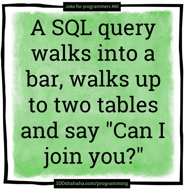 A SQL query walks into a bar, walks up to two tables and say "Can I join you?"