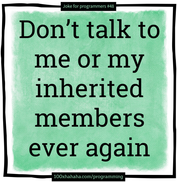 Don't talk to me or my inherited members ever again