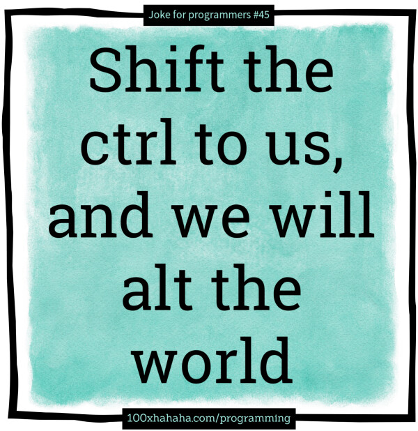Shift the ctrl to us, and we will alt the world