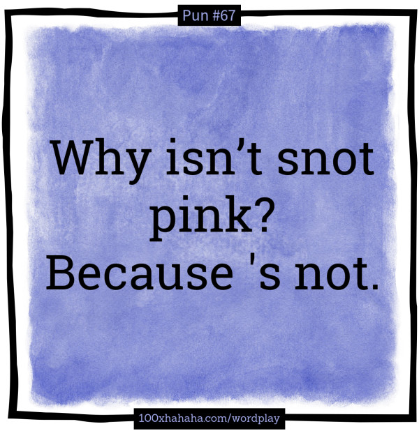 Why isn't snot pink? Because 's not.