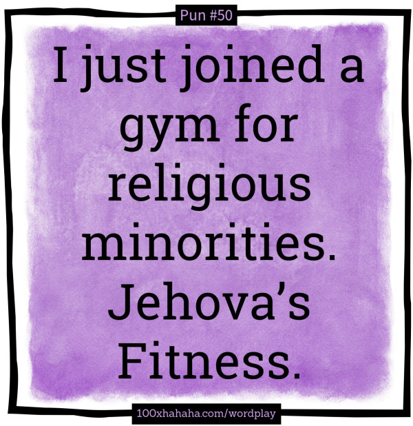 I just joined a gym for religious minorities. Jehova's Fitness.