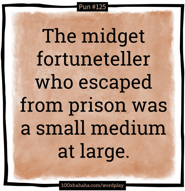 The midget fortuneteller who escaped from prison was a small medium at large.