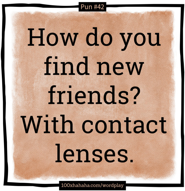 How do you find new friends? With contact lenses.