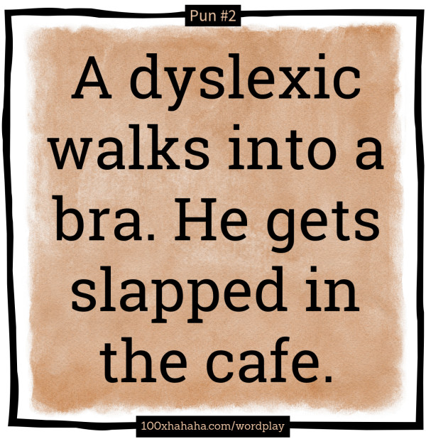 A dyslexic walks into a bra. He gets slapped in the cafe.