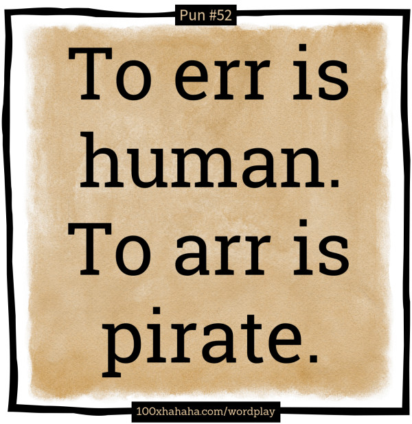 To err is human. To arr is pirate.