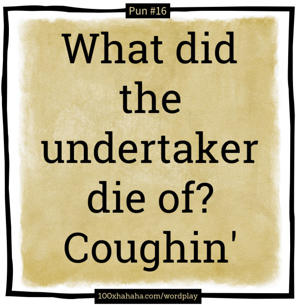 What did the undertaker die of? Coughin'