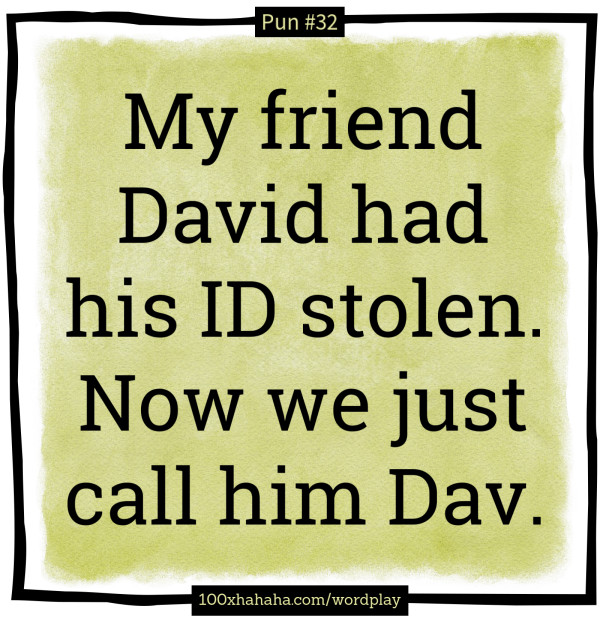 My friend David had his ID stolen. Now we just call him Dav.