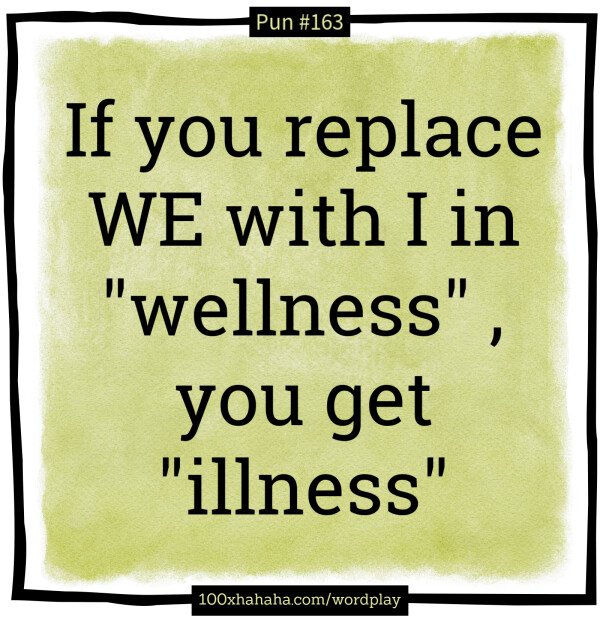 If you replace WE with I in "wellness" , you get "illness"