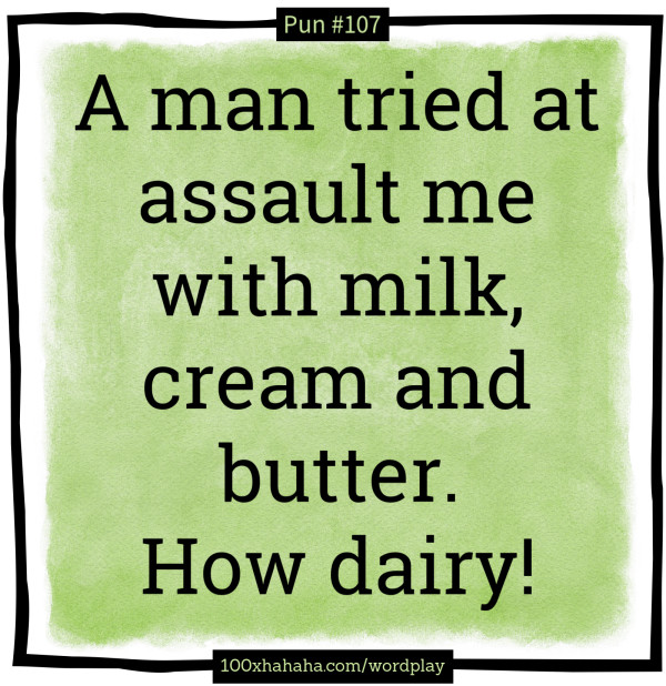 A man tried at assault me with milk, cream and butter. How dairy!