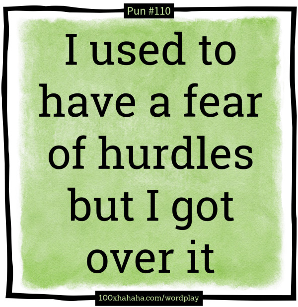 I used to have a fear of hurdles but I got over it