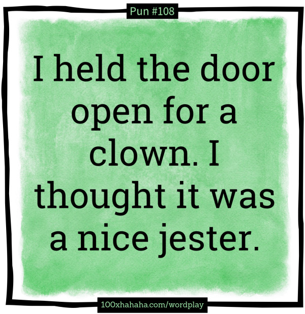 I held the door open for a clown. I thought it was a nice jester.