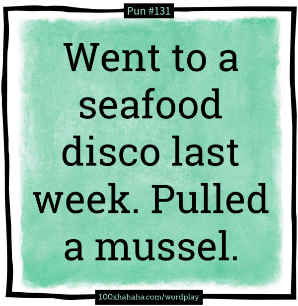 Went to a seafood disco last week. Pulled a mussel.